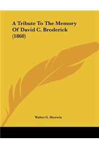 Tribute To The Memory Of David C. Broderick (1860)