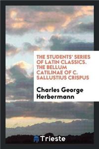 The Students' Series of Latin Classics. the Bellum Catilinae of C. Sallustius Crispus