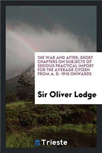 The war and after; short chapters on subjects of serious practical import for the average citizen from A. D. 1915 onwards