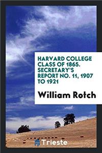 Harvard College Class of 1865. Secretary's report No. 11, 1907 to 1921