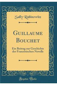 Guillaume Bouchet: Ein Beitrag Zur Geschichte Der Franzï¿½sischen Novelle (Classic Reprint)