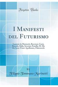 I Manifesti del Futurismo: Lanciati da Marinetti, Boccioni, Carrà, Russolo, Balla, Severini, Pratella, M. Ma De Saint-Point-Apollinaire, Palazzeschi (Classic Reprint)