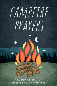 Campfire Prayers: A Guided Journal for Discovering Your Purpose