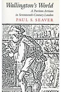 Wallingtons World: A Puritan Artisan in Seventeenth-Century London