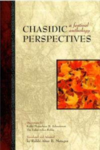 Chasidic Perspectives: A Festival Anthology: Discourses by Rabbi Menachem M Schneerson, the Lubavitcher Rebbe: Discourses by Rabbi Menachem M Schneerson, the Lubavitcher Rebbe