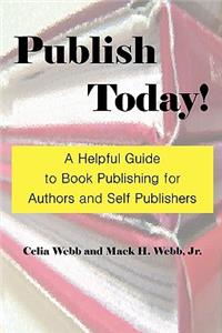 Publish Today! a Helpful Guide to Book Publishing for Authors and Self Publishers