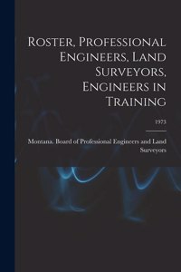 Roster, Professional Engineers, Land Surveyors, Engineers in Training; 1973