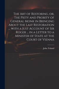 The Art of Restoring, or, The Piety and Probity of General Monk in Bringing About the Last Restoration ... With a Just Account of Sir Roger ... in a Letter to a Minister of State at the Court of Vienna