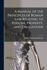 Manual of the Principles of Roman Law Relating to Persons, Property, and Obligations