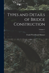 Types and Details of Bridge Construction; Volume 1