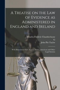 Treatise on the law of Evidence as Administered in England and Ireland; With Illustrations From Scotch, Indian, American and Other Legal Systems