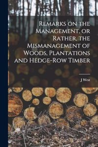 Remarks on the Management, or Rather, the Mismanagement of Woods, Plantations and Hedge-row Timber