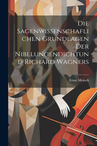 Die Sagenwissenschaflichen Grundlagen Der Nibelungendichtund Richard Wagners