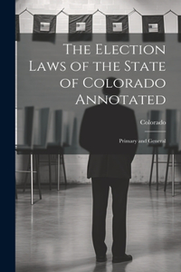 Election Laws of the State of Colorado Annotated