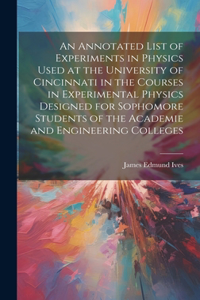 Annotated List of Experiments in Physics Used at the University of Cincinnati in the Courses in Experimental Physics Designed for Sophomore Students of the Academie and Engineering Colleges