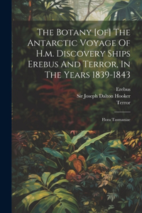 Botany [of] The Antarctic Voyage Of H.m. Discovery Ships Erebus And Terror, In The Years 1839-1843