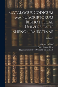 Catalogus Codicum Manu Scriptorum Bibliothecae Universitatis Rheno-Trajectinae; Volume 1