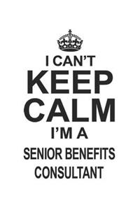 I Can't Keep Calm I'm A Senior Benefits Consultant