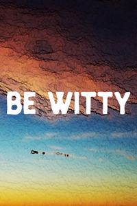 Be Witty