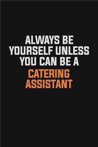 Always Be Yourself Unless You Can Be A Catering Assistant