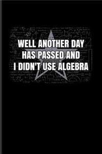 Well Another Day Has Passed And I Didn't Use Algebra