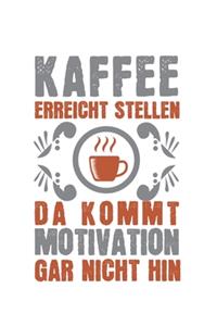 Kaffee erreicht Stellen, da kommt Motivation gar nicht hin!