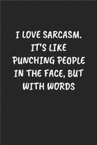 I Love Sarcasm. It's Like Punching People in the Face, But with Words