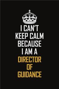 I Can't Keep Calm Because I Am A Director of Guidance
