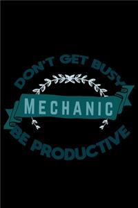 Don't get busy. Mechanic. Be productive