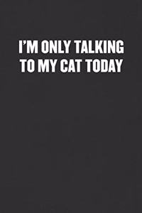 I'm Only Talking to My Cat Today