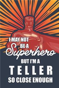 I May Not Be a Superhero But I'm a Teller So Close Enough