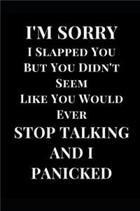 I'm Sorry I Slapped You But You Didn't Seem Like You Would Ever Stop Talking and I Panicked