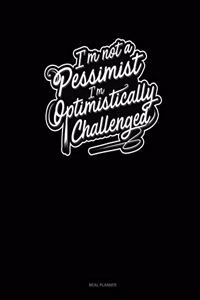 I'm Not a Pessimist I'm Optimistically Challenged