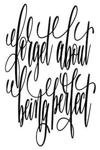 Forget About Being Perfect