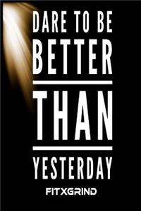 Dare to Be Better Than Yesterday FITXGRIND