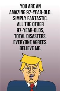 You Are An Amazing 97-Year-Old Simply Fantastic All the Other 97-Year-Olds Total Disasters Everyone Agrees Believe Me