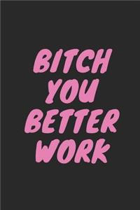 Bitch You Better Work