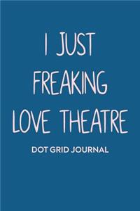 I Just Freaking Love Theatre Dot Grid Journal