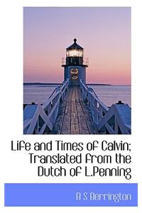 Life and Times of Calvin; Translated from the Dutch of L.Penning