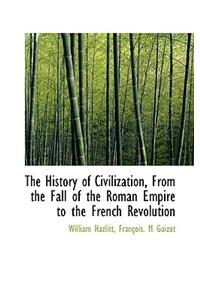 The History of Civilization, from the Fall of the Roman Empire to the French Revolution