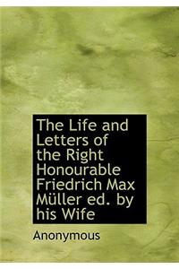 The Life and Letters of the Right Honourable Friedrich Max M Ller Ed. by His Wife