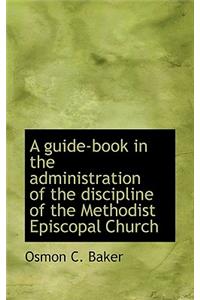 A Guide-Book in the Administration of the Discipline of the Methodist Episcopal Church