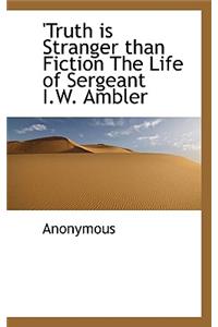 Truth Is Stranger Than Fiction the Life of Sergeant I.W. Ambler