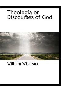 Theologia or Discourses of God