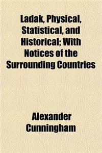 Ladak, Physical, Statistical, and Historical; With Notices of the Surrounding Countries