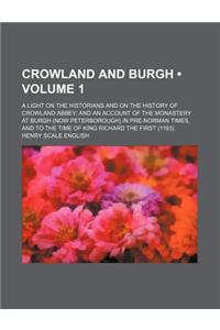 Crowland and Burgh (Volume 1); A Light on the Historians and on the History of Crowland Abbey and an Account of the Monastery at Burgh (Now Peterborou