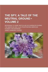 The Spy (Volume 2); A Tale of the Neutral Ground. Referring to Some Particular Occurrences During the American War Also Pourtraying American Scenery and Manners.