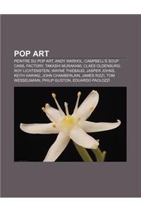 Pop Art: Peintre Du Pop Art, Andy Warhol, Campbell's Soup Cans, Factory, Takashi Murakami, Claes Oldenburg, Roy Lichtenstein, W
