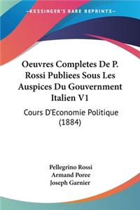 Oeuvres Completes De P. Rossi Publiees Sous Les Auspices Du Gouvernment Italien V1: Cours D'Economie Politique (1884)