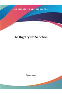 To Bigotry No Sanction